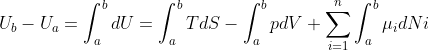 U_b - U_a = \int_a^b dU = \int_a^b TdS - \int_a^b pdV + \sum_{i=1}^{n} \int_a^b \mu_i dNi)